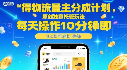 得物流量主分成计划，原创独家托管玩法，每天操作10分钟即可轻松挣米-创奇社 - AI前沿·副业变现·资源教程！