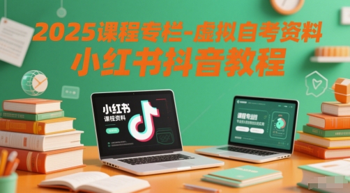 2025课程专栏-虚拟自考资料小红书抖音教程-创奇社 - AI前沿·副业变现·资源教程！