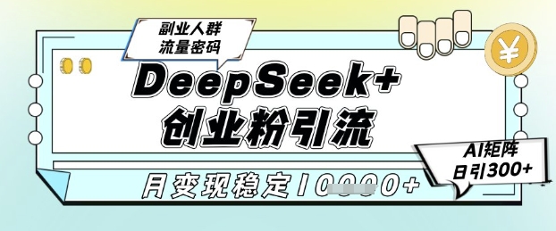 DeepSeek+创业粉精准引流，全新分享课4.0玩法，AI矩阵日引300+，多种变现方式，稳定月入1W-创奇社 - AI前沿·副业变现·资源教程！