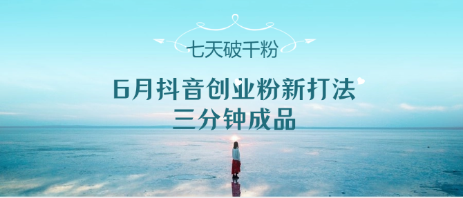 6月抖音创业粉新打法，三分钟成品，七天破千粉-创奇社 - AI前沿·副业变现·资源教程！