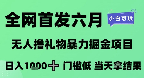 全网首发六月，无人撸礼物暴力掘金项目，日入1K+门槛低，当天拿结果，小白可玩-创奇社 - AI前沿·副业变现·资源教程！