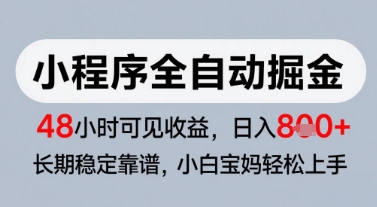 微信小程序全自动掘金，快速见收益，长期稳定靠谱，零基础友好，日入8张-创奇社 - AI前沿·副业变现·资源教程！