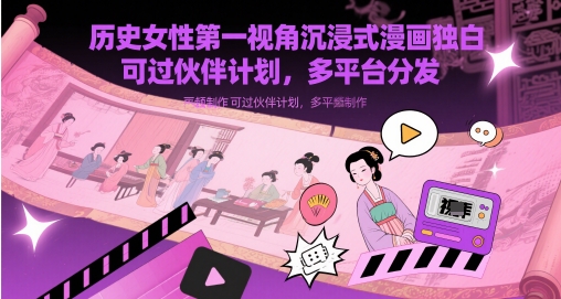 历史女性第一视角沉浸式漫画独白解说视频制作，可过伙伴计划，多平台分发-创奇社 - AI前沿·副业变现·资源教程！