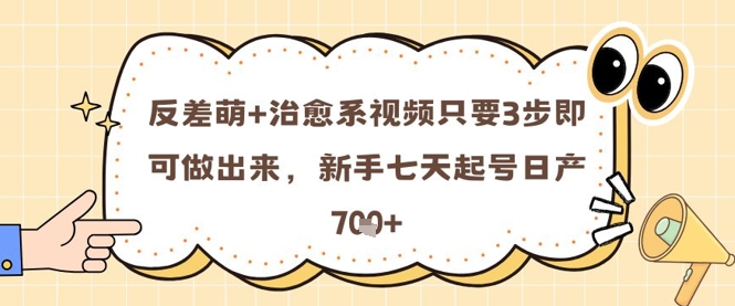 反差萌+治愈系视频只要3步即可做出来，新手七天起号日产7张-创奇社 - AI前沿·副业变现·资源教程！