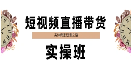 短视频直播带货实操班，实体商家逆袭之路-创奇社 - AI前沿·副业变现·资源教程！