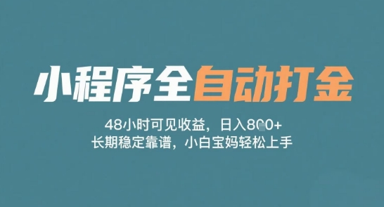 小程序全自动打金，48小时可见收益，日入多张，长期稳定靠谱，小白宝妈轻松上手-创奇社 - AI前沿·副业变现·资源教程！