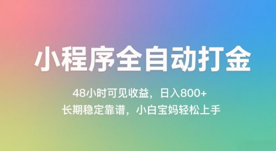 小程序全自动打金，48小时可见收益，日入几张，长期稳定靠谱，简单易上手-创奇社 - AI前沿·副业变现·资源教程！