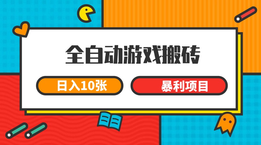 全自动游戏搬砖，日入10张 一个可以长期变现暴利项目-创奇社 - AI前沿·副业变现·资源教程！