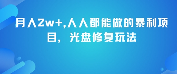 月入2w+，人人都能做的暴利项目，光盘修复玩法-创奇社 - AI前沿·副业变现·资源教程！