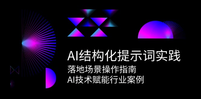 AI结构化提示词实践，落地场景操作指南，AI技术赋能行业案例-创奇社 - AI前沿·副业变现·资源教程！