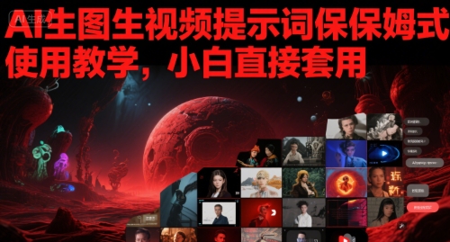 AI生图生视频提示词保姆式使用教学，小白直接套用-创奇社 - AI前沿·副业变现·资源教程！
