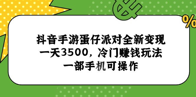 （15093期）抖音手游蛋仔派对全新变现，一天3500，冷门赚钱玩法，一部手机可操作-创奇社 - AI前沿·副业变现·资源教程！