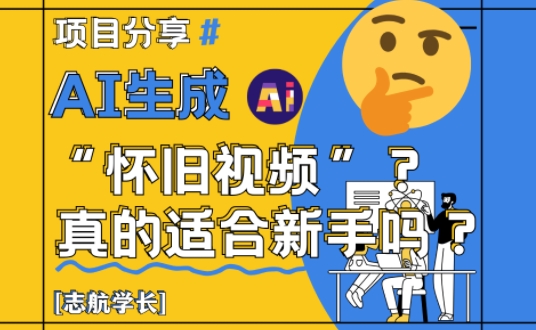 AI生成怀旧视频真的很适合新手？详细讲解！-创奇社 - AI前沿·副业变现·资源教程！
