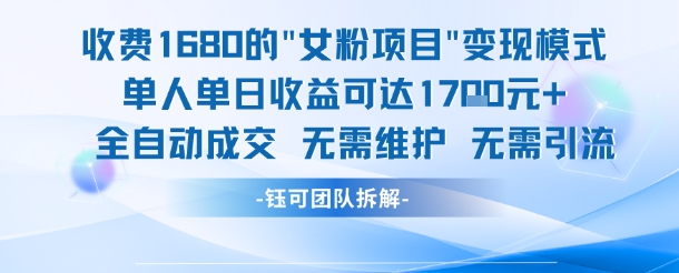 外面收費1680的女粉項目變現，單人單日收益可達1.7k，全自動成交無需維護