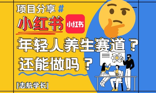 小红书年轻人养生赛道？真的还能做吗？详细讲解！-创奇社 - AI前沿·副业变现·资源教程！