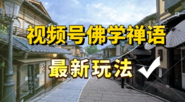 视频号佛学禅语最新玩法，纯原创视频，每天1小时，月入过W，适合宝妈、上班族、大学生-创奇社 - AI前沿·副业变现·资源教程！