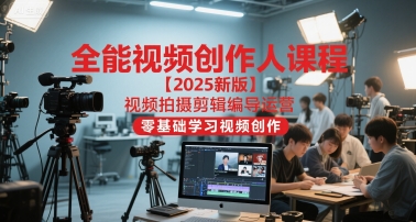 全能视频创作人课程【2025新版】视频拍摄剪辑编导运营，零基础学习视频创作-创奇社 - AI前沿·副业变现·资源教程！