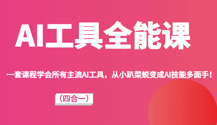 AI工具全能课（四合一）一套课程学会所有主流AI工具，从小趴菜蜕变成AI技能多面手！-创奇社 - AI前沿·副业变现·资源教程！