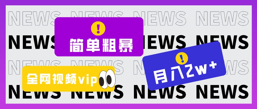 简单粗暴零成本，高回报，全网视频VIP掘金项目，月入2万＋-创奇社 - AI前沿·副业变现·资源教程！