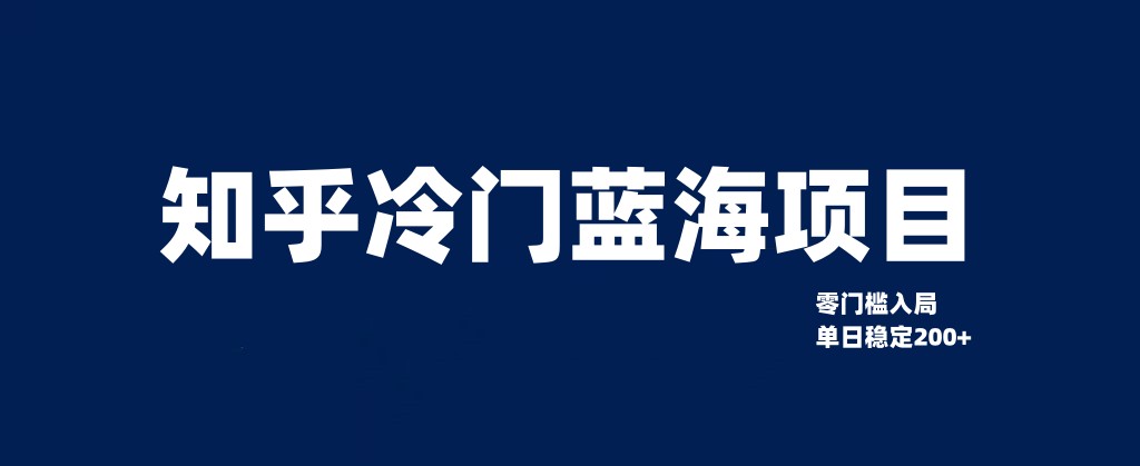 知乎冷门蓝海项目，零门槛教你如何单日变现200+-创奇社 - AI前沿·副业变现·资源教程！