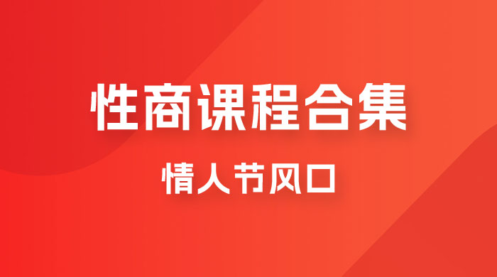 情人节风口，卖“性商”课合集(海王秘籍),一单99，一周能卖100单！暴力掘金！-创奇社 - AI前沿·副业变现·资源教程！