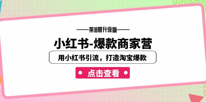 小红书-爆款商家营【第18期升级版】用小红书引流，打造淘宝爆款（16节课）-创奇社 - AI前沿·副业变现·资源教程！