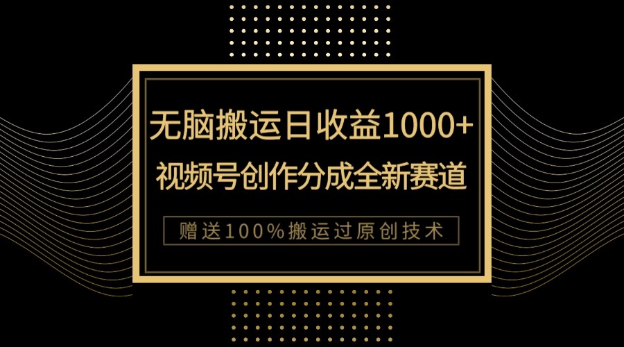 单日收益1000+，新类目新赛道，视频号创作分成无脑搬运100%上热门-创奇社 - AI前沿·副业变现·资源教程！