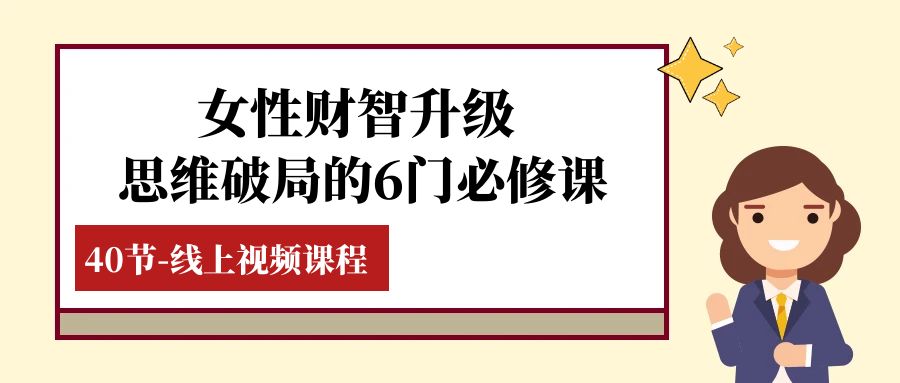 女性·财智升级-思维破局的6门必修课，线上视频课程（40节课）-创奇社 - AI前沿·副业变现·资源教程！