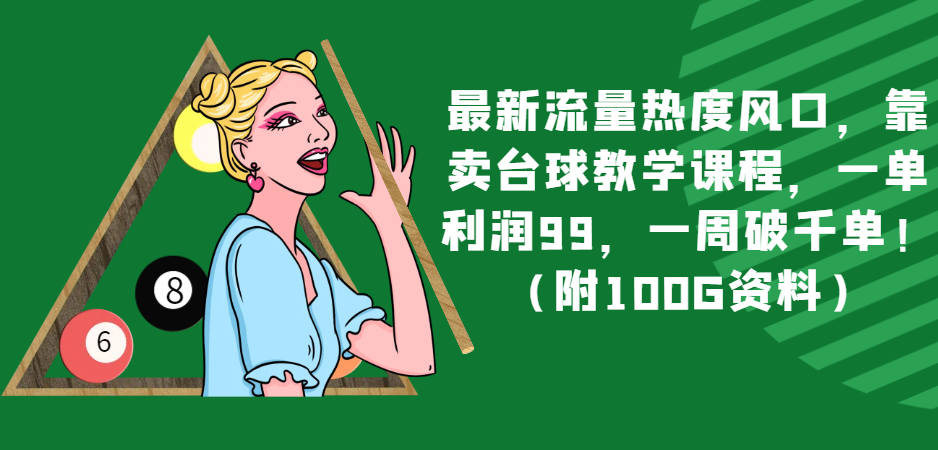最新流量热度风口，靠卖台球教学课程，一单利润99，一周破千单！（附100G资料）-创奇社 - AI前沿·副业变现·资源教程！