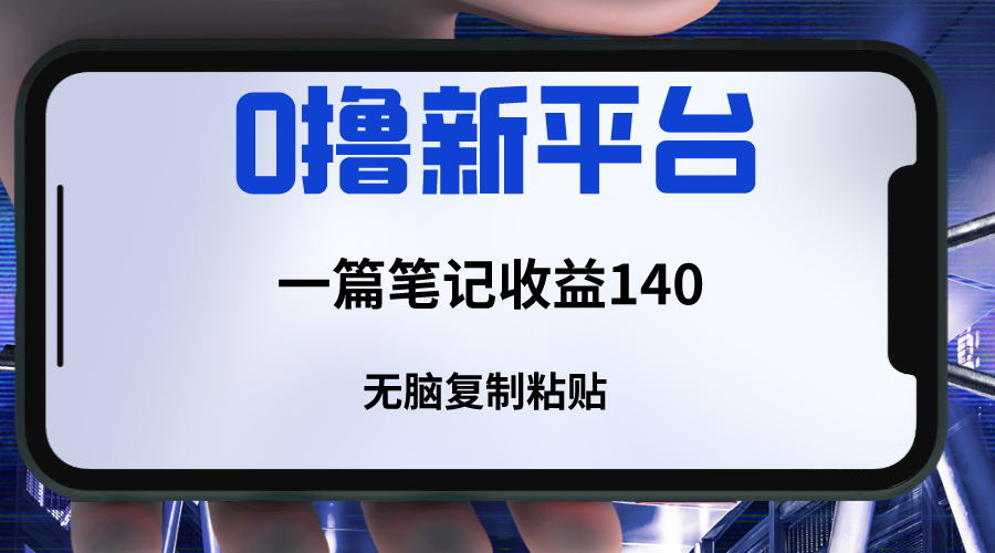 新平台撸收益，一篇笔记收益140，无脑复制粘贴，三分钟一篇笔记-创奇社 - AI前沿·副业变现·资源教程！