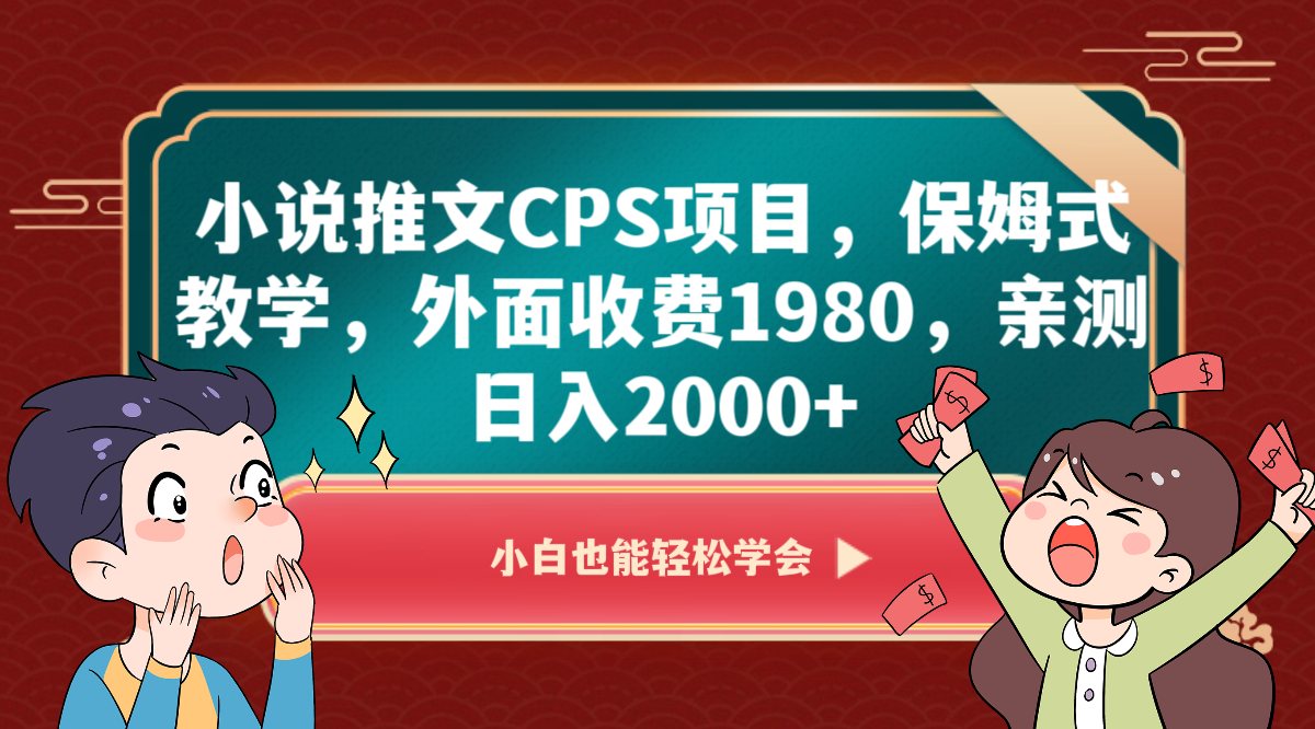 小说推文CPS项目，保姆式教学，外面收费1980，亲测日入2000+-创奇社 - AI前沿·副业变现·资源教程！