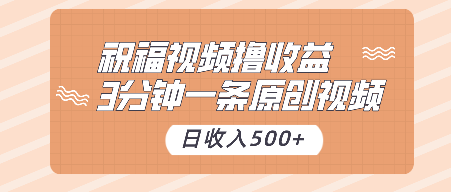 祝福视频撸收益，3分钟一条原创视频，日收入500+（附送素材）-创奇社 - AI前沿·副业变现·资源教程！