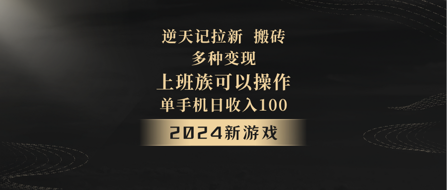 2024年新游戏，逆天记，单机日收入100+，上班族首选，拉新试玩搬砖，多种变现。-创奇社 - AI前沿·副业变现·资源教程！