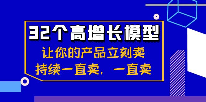 32个高增长模型：让你的产品立刻卖，持续一直卖，一直卖-创奇社 - AI前沿·副业变现·资源教程！