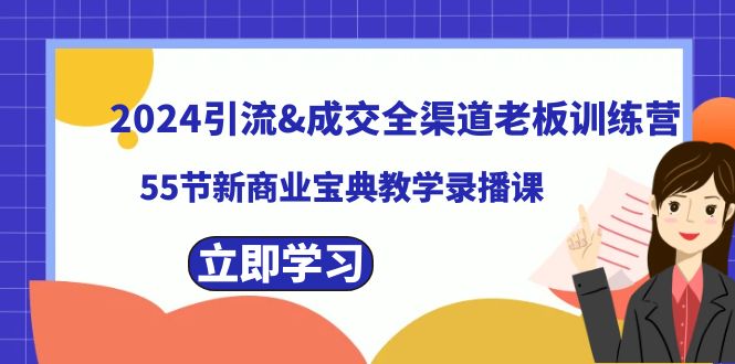 2024引流&成交全渠道老板训练营，59节新商业宝典教学录播课-创奇社 - AI前沿·副业变现·资源教程！