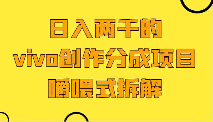 日入两千的vivo创作分成项目，门槛极低小白好入手，嚼喂式拆解-创奇社 - AI前沿·副业变现·资源教程！
