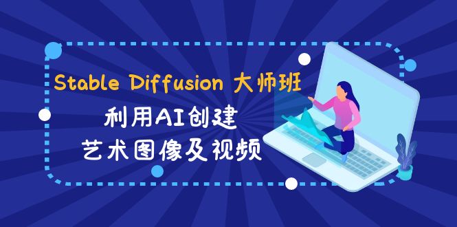 Stable Diffusion 大师班: 利用AI创建艺术图像及视频-31视频课-中英字幕-创奇社 - AI前沿·副业变现·资源教程！