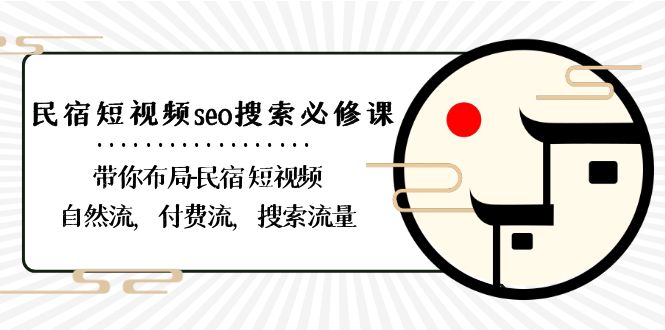 民宿短视频seo搜索必修课：带你布局民宿短视频自然流，付费流，搜索流量-创奇社 - AI前沿·副业变现·资源教程！