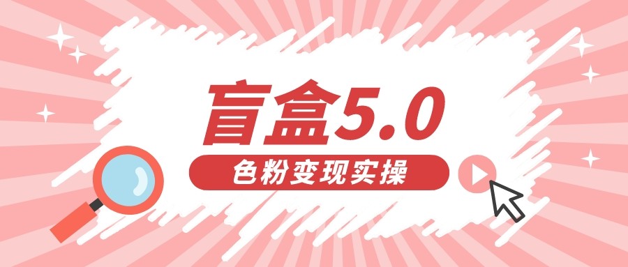 盲盒交友变现5.0（色粉变现）日入500+-创奇社 - AI前沿·副业变现·资源教程！
