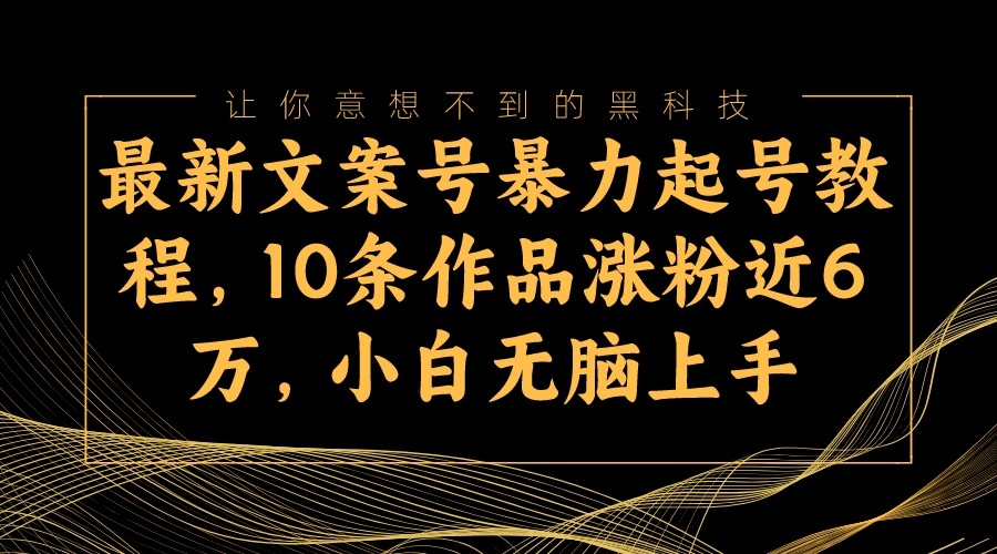 最新文案号暴力起号教程，10条作品涨粉近6万，小白无脑上手-创奇社 - AI前沿·副业变现·资源教程！