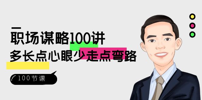 职场谋略100讲：多长点心眼少走点弯路（100节视频课）-创奇社 - AI前沿·副业变现·资源教程！
