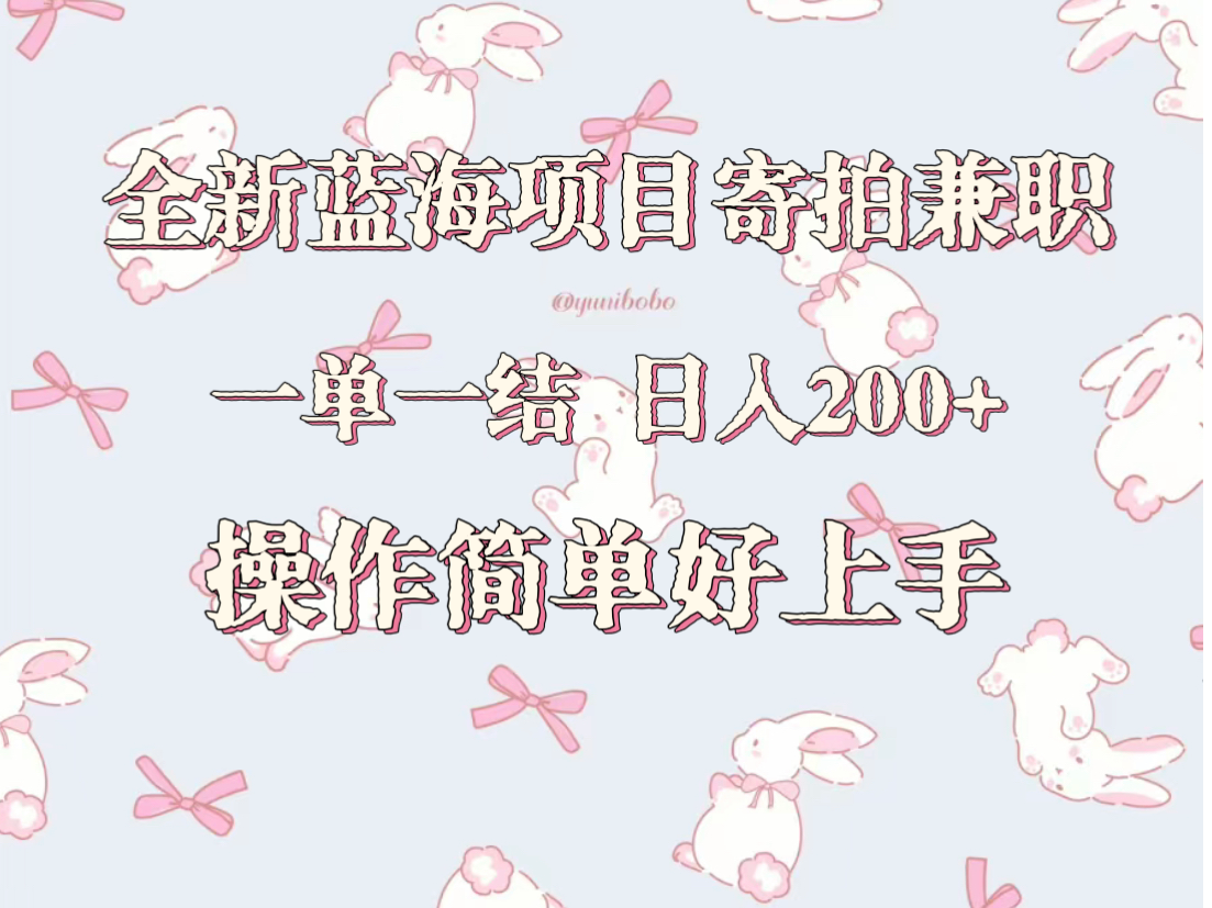 全新蓝海项目寄拍兼职，日入200+，操作简单好上手。-创奇社 - AI前沿·副业变现·资源教程！