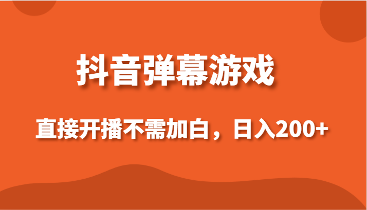 抖音弹幕游戏，直接开播不需要加白操作，小白日入200+-创奇社 - AI前沿·副业变现·资源教程！