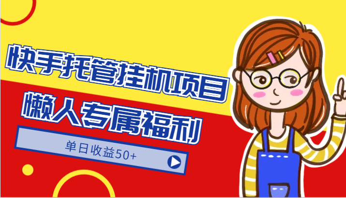 快手托管挂机项目-绿色正规懒人专属福利，单日收益50+-创奇社 - AI前沿·副业变现·资源教程！
