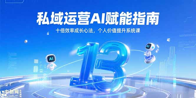 （15176期）私域运营AI赋能指南，十倍效率成长心法，个人价值提升系统课-创奇社 - AI前沿·副业变现·资源教程！