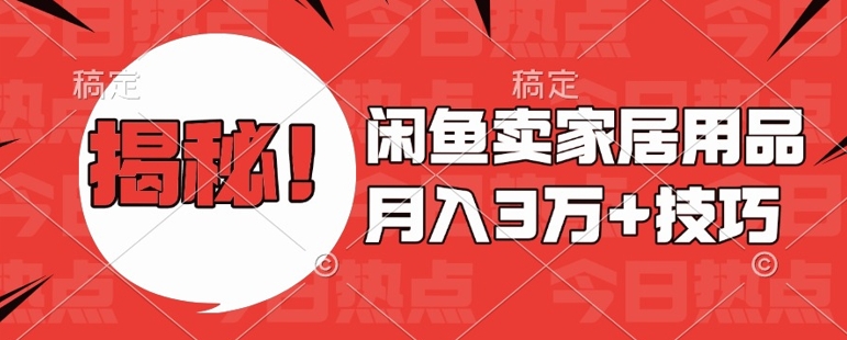 闲鱼卖家居用品月入过W+最新技巧闲鱼最新零基础教学，新手当天上手-创奇社 - AI前沿·副业变现·资源教程！