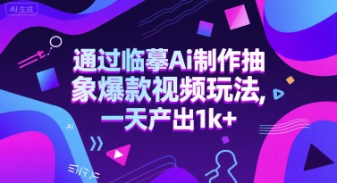 通過臨摹Ai制作抽象爆款視頻玩法， 一天産出1k+