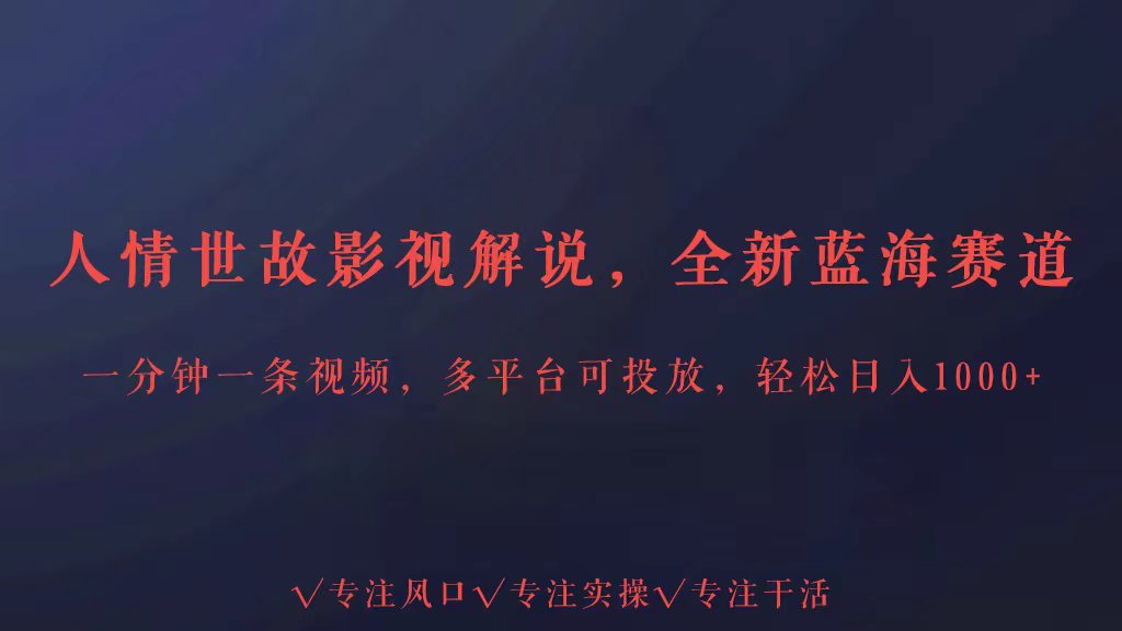 全新蓝海赛道人情世故解说，多平台投放轻松日入3000+-创奇社 - AI前沿·副业变现·资源教程！