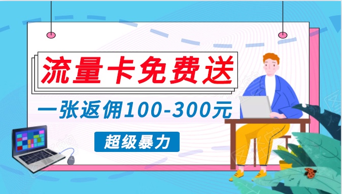 流量卡免费送，一张返佣100-300元，超暴力蓝海项目，轻松月入过万！-创奇社 - AI前沿·副业变现·资源教程！