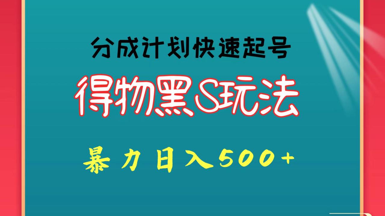 得物黑S玩法 分成计划起号迅速 暴力日入500+-创奇社 - AI前沿·副业变现·资源教程！